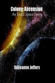 Title: Colony: Ascension: An Erotic Space Opera, Author: Valjeanne Jeffers