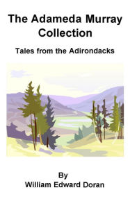 Title: The Adameda Murray Collection Tales From The Adirondacks, Author: William Doran