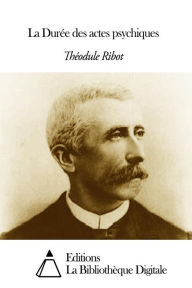 Title: La Durée des actes psychiques, Author: Théodule Ribot