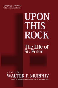 Title: Upon This Rock: The Life of St. Peter, Author: Walter F. Murphy