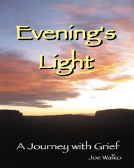 Title: Evening's Light: A Journey With Grief, Author: Joe Walko