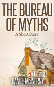 Title: The Bureau of Myths: A Short Story, Author: Daniel McInerny