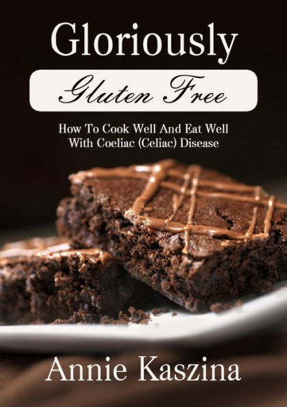 Gloriously Gluten Free - How To Cook Well And Eat Well With Coeliac (Celiac) Disease