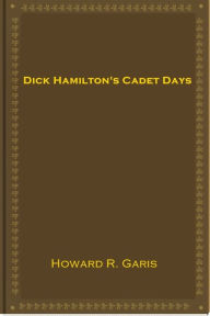 Title: Dick Hamilton's Cadet Days, Author: Howard R. Garis