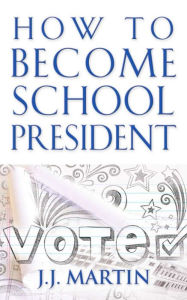 Title: How to Become School President, Author: J.J. Martin