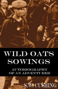 Title: Wild Oats Sowings: Autobiography of an Adventurer (1836~1856), Author: S.W. Cushing