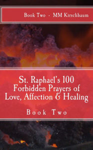 Title: St. Raphaels 100 Forbidden Prayers of Love, Affection & Healing Book Two, Author: Maryam Kirschbaum