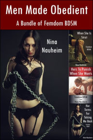 Title: Men Made Obedient: A Bundle of Femdom BDSM (Femdom, BDSM, Spanking, Degradation), Author: Nina Nauheim