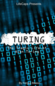 Title: Turing: The Tragic Life of Alan Turing, Author: Fergus Mason