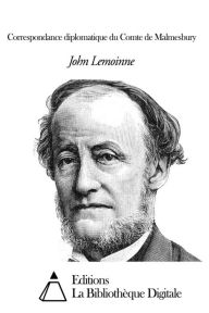 Title: Correspondance diplomatique du Comte de Malmesbury, Author: John Lemoinne