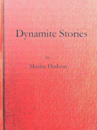 Title: Dynamite Stories and Some Interesting Facts about Explosives, Author: Hudson Maxim