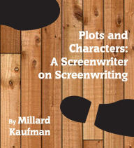 Title: Plots and Characters: A Screenwriter on Screenwriting, Author: Millard Kaufman