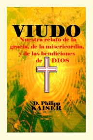 Title: VIUDO Nuestra relato de la gracia, de la misericordia, y de las bendiciones de DIOS, Author: D. Philipp Kaiser