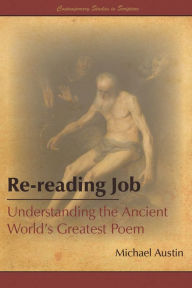 Title: Re-reading Job: Understanding the Ancient Worlds Greatest Poem, Author: Michael Austin