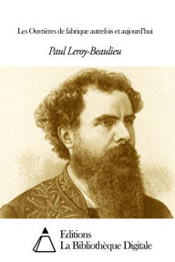 Title: Les Ouvrières de fabrique autrefois et aujourdd, Author: Paul Leroy-Beaulieu