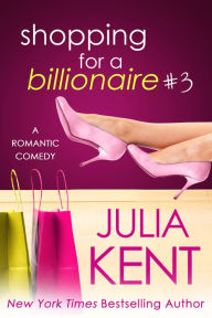 Title: Shopping for a Billionaire 3, Author: Julia Kent