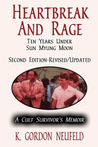 Title: Heartbreak and Rage: Ten Years Under Sun Myung Moon, Author: Gordon Neufeld