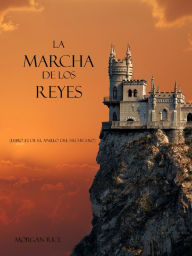 Title: La Marcha De Los Reyes (Libro #2 De El Anillo Del Hechicero), Author: Morgan Rice