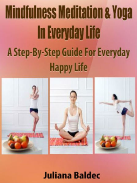 Mindfulness Meditation & Yoga In Every Day Life: A Step-By-Step Guide For Every Day Happy Life - 4 In 1 Box Set