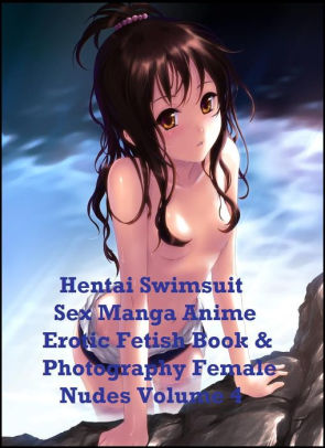 Anime Swimsuit Porn - Erotica: Hentai Manga Anime Swimsuit Sex Erotic Fetish Book & Photography  Female Nudes Volume 4 ( sex, porn, real porn, BDSM, bondage, oral, anal, ...