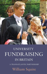 Title: University Fundraising in Britain: A Transatlantic Partnership, Author: William Squire