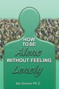 Title: How To Be Alone Without Feeling Lonely, Author: Ida Greene PhD