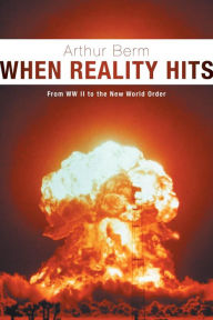 Title: When Reality Hits: From WW II to the New World Order, Author: Arthur Berm