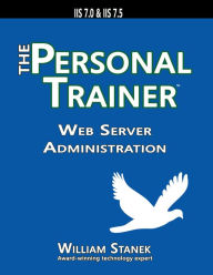 Title: Web Server Administration: The Personal Trainer for IIS 7.0 and IIS 7.5, Author: William Stanek