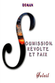 Title: Soumission, revolte et paix, Author: Soleil Soleil