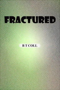 Title: FRACTURED, Author: B T Coll