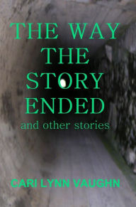 Title: The Way The Story Ended: And other stories, Author: Cari Vaughn