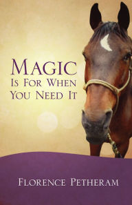 Title: Magic Is for When You Need It, Author: Florence Petheram