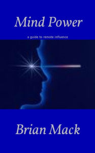 Title: Mind Power, a guide to remote influence, Author: Brian Mack