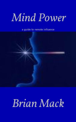 Mind Power A Guide To Remote Influence By Brian Mack Nook Book Ebook Barnes Noble