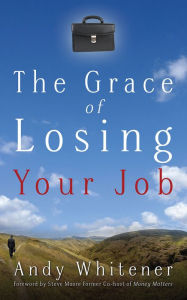 Title: The Grace of Losing Your Job, Author: Andy Whitener