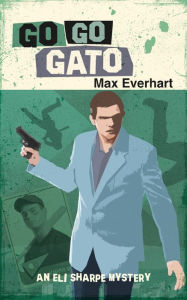 Title: Go Go Gato (Eli Sharpe Series #1), Author: Max Everhart