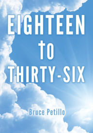 Title: Eighteen to Thirty-Six, Author: Bruce Petillo