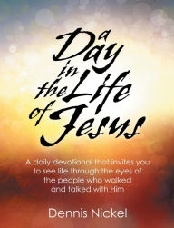 Title: A Day in the Life of Jesus, Author: Dennis Nickel