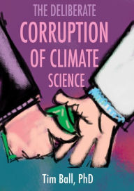 Title: The Deliberate Corruption of Climate Science, Author: Tim Ball