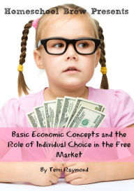 Title: Basic Economic Concepts and the Role of Individual Choice in the Free Market (First Grade Social Science Lesson, Activities, Discussion Questions and Quizzes), Author: Terri Raymond