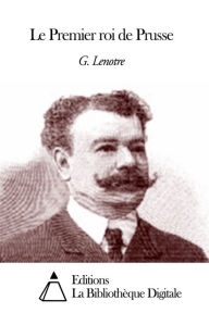 Title: Le Premier roi de Prusse, Author: G. Lenotre