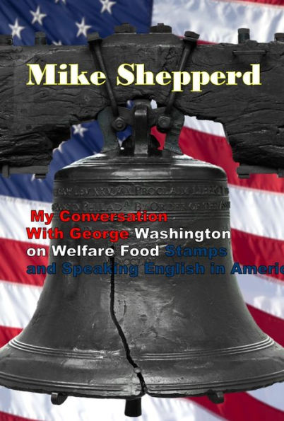 My Conversation With George Washington on Welfare Food Stamps and Speaking English in America