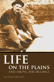 Title: Life on the Plains and Among the Diggings: An Overland Journey to California (1849), Author: Alonzo Delano