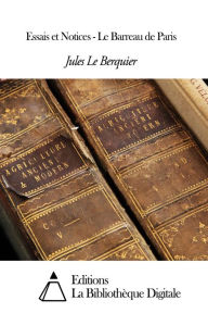 Title: Essais et Notices - Le Barreau de Paris, Author: Jules Le Berquier