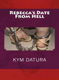 Title: Rebecca's Date From Hell, Author: Kym Datura