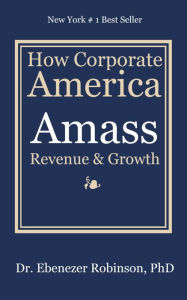 Title: How Corporate America Amass Revenue & Growth, Author: Dr. Ebenezer Robinson