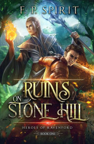 Title: Ruins on Stone Hill: Book One of the Heroes of Ravenford, Author: F. P. Spirit