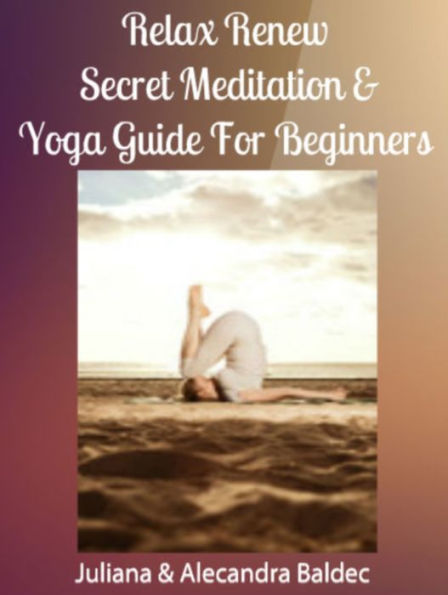 Relax & Renew: Secret Meditation & Yoga Guide For Beginners - 4 In 1 Box Set