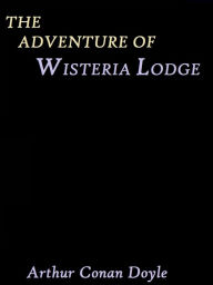 Title: The Adventure of Wisteria Lodge by Arthur Conan Doyle, Author: Arthur Conan Doyle