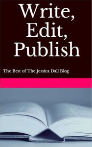 Title: Write, Edit, Publish: The Best of The Jessica Dall Blog, Author: Jessica Dall